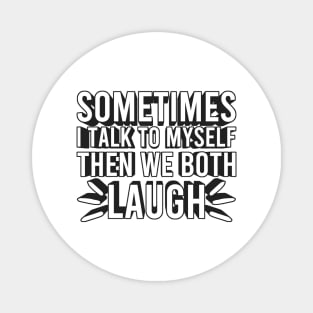 Sometimes I Talk To Myself Then We Both Laugh Magnet